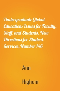 Undergraduate Global Education: Issues for Faculty, Staff, and Students. New Directions for Student Services, Number 146