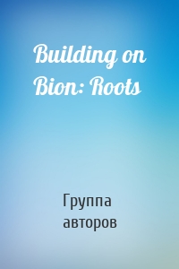 Building on Bion: Roots