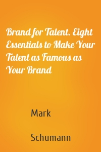 Brand for Talent. Eight Essentials to Make Your Talent as Famous as Your Brand