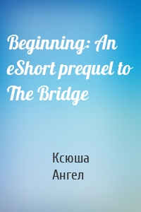 Beginning: An eShort prequel to The Bridge