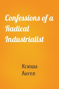 Confessions of a Radical Industrialist