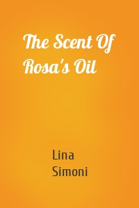 The Scent Of Rosa's Oil