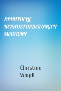 SPIRITUELLE HERAUSFORDERUNGEN MEISTERN