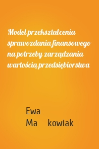 Model przekształcenia sprawozdania finansowego na potrzeby zarządzania wartością przedsiębiorstwa