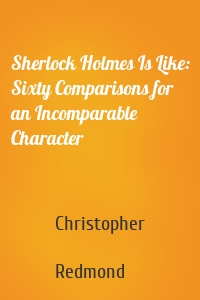Sherlock Holmes Is Like: Sixty Comparisons for an Incomparable Character