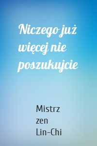 Niczego już więcej nie poszukujcie