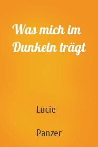 Was mich im Dunkeln trägt