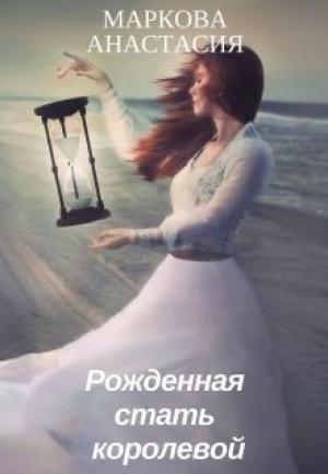 Обложка книги «Рожденная стать королевой (СИ)» — Анастасия Маркова