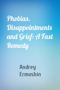 Phobias, Disappointments and Grief: A Fast Remedy