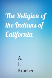 The Religion of the Indians of California