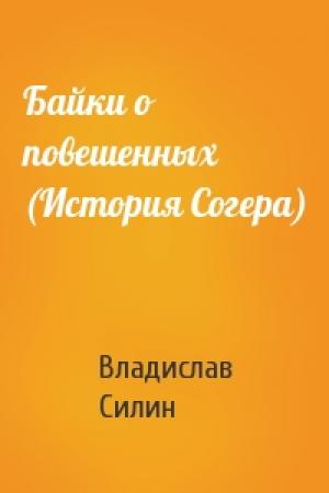 Обложка книги «Байки о повешенных (История Согера)» — Влад Силин