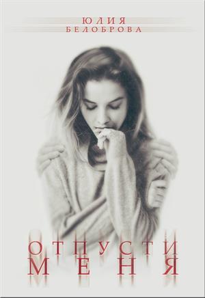 Обложка книги «Отпусти меня» — Юлия Белоброва