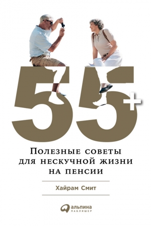 Обложка книги «55+: Полезные советы для нескучной жизни на пенсии» — Хайрам Смит