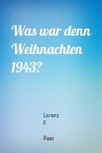Was war denn Weihnachten 1943?