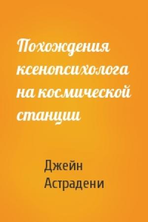 Обложка книги «Похождения ксенопсихолога на космической станции» — Джейн Астрадени