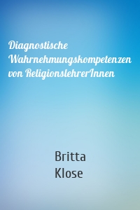 Diagnostische Wahrnehmungskompetenzen von ReligionslehrerInnen