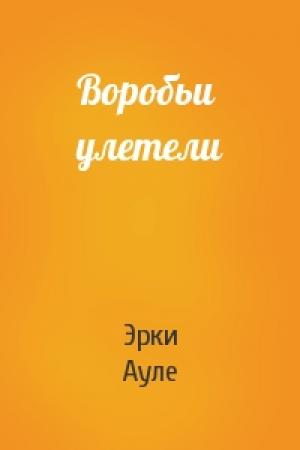 Обложка книги «Воробьи улетели» — Эрки Ауле