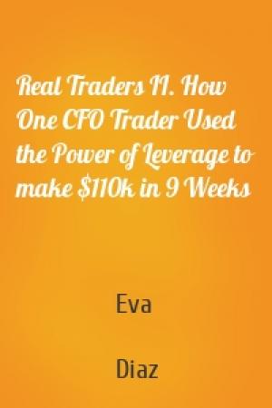 Обложка книги «Real Traders II. How One CFO Trader Used the Power of Leverage to make $110k in 9 Weeks» — Eva  Diaz