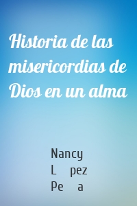 Historia de las misericordias de Dios en un alma