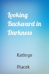 Looking Backward in Darkness