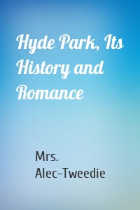 Hyde Park, Its History and Romance