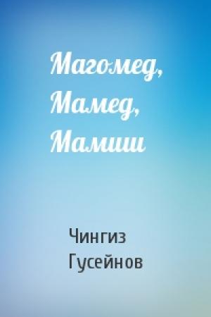 Обложка книги «Магомед, Мамед, Мамиш» — Чингиз Гусейнов