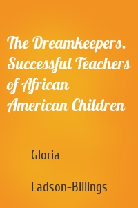 The Dreamkeepers. Successful Teachers of African American Children