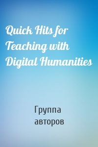 Quick Hits for Teaching with Digital Humanities