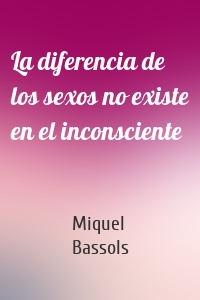 La diferencia de los sexos no existe en el inconsciente