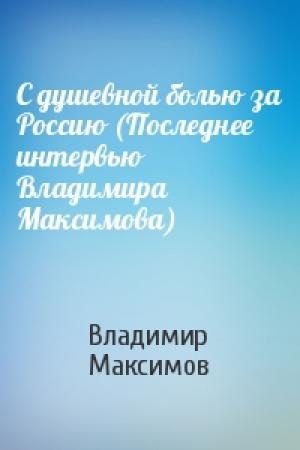 Обложка книги «С душевной болью за Россию (Последнее интервью Владимира Максимова)» — Владимир Максимов