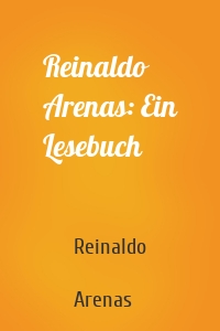 Reinaldo Arenas: Ein Lesebuch