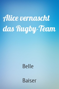 Alice vernascht das Rugby-Team