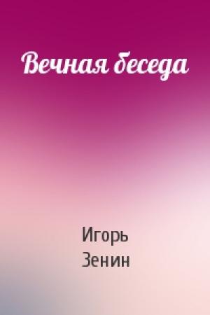 Обложка книги «Вечная беседа» — Игорь Зенин