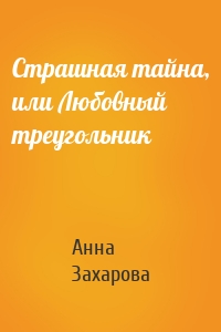 Страшная тайна, или Любовный треугольник