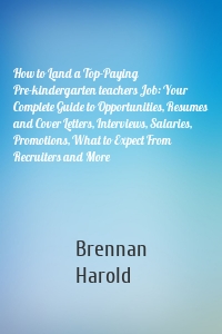 How to Land a Top-Paying Pre-kindergarten teachers Job: Your Complete Guide to Opportunities, Resumes and Cover Letters, Interviews, Salaries, Promotions, What to Expect From Recruiters and More