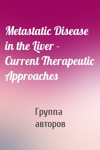 Metastatic Disease in the Liver - Current Therapeutic Approaches