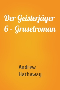 Der Geisterjäger 6 – Gruselroman