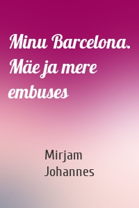 Minu Barcelona. Mäe ja mere embuses