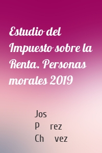 Estudio del Impuesto sobre la Renta. Personas morales 2019