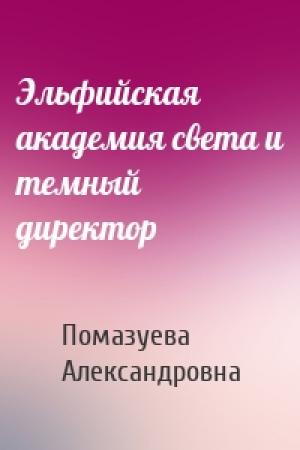 Обложка книги «Эльфийская академия света и темный директор» — Елена Помазуева