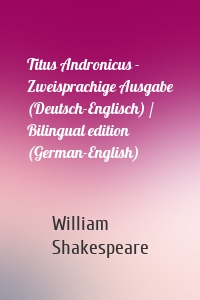 Titus Andronicus - Zweisprachige Ausgabe (Deutsch-Englisch) / Bilingual edition (German-English)