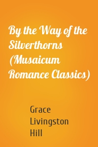 By the Way of the Silverthorns (Musaicum Romance Classics)