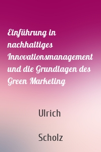 Einführung in nachhaltiges Innovationsmanagement und die Grundlagen des Green Marketing