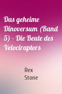 Das geheime Dinoversum (Band 5) - Die Beute des Velociraptors