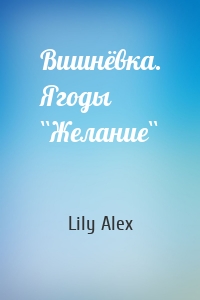 Вишнёвка. Ягоды ``Желание``