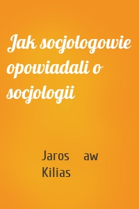 Jak socjologowie opowiadali o socjologii