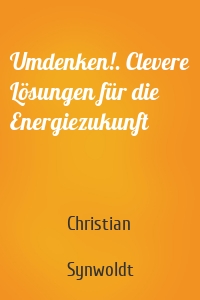 Umdenken!. Clevere Lösungen für die Energiezukunft