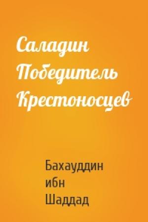 Обложка книги «Саладин Победитель Крестоносцев» — Бахауддин ибн Шаддад