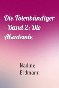 Die Totenbändiger - Band 2: Die Akademie