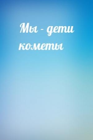 Обложка книги «Мы - дети кометы»
